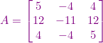 \small {\color{Purple} A=\begin{bmatrix} 5 & -4 & 4\\ 12 & -11 & 12\\ 4 &-4 & 5 \end{bmatrix}}